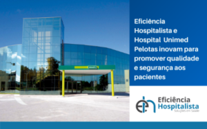 Eficiência Hospitalista e Hospital Unimed Pelotas inovam para promover qualidade e segurança aos pacientes